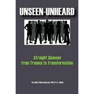 Unseen-Unheard: Straight Spouses from Trauma to Transformation, Paperback - Amity Pierce Buxton imagine