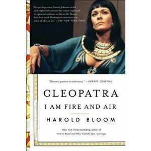 Cleopatra: I Am Fire and Air, Paperback - Harold Bloom imagine