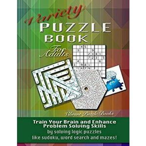 Variety Puzzle Book for Adults: Train Your Brain and Enhance Problem Solving Skills by Solving Logic Puzzles Like Sudoku, Word Search and Mazes!, Pape imagine