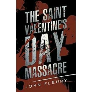 The Saint Valentine's Day Massacre, Paperback - John Fleury imagine