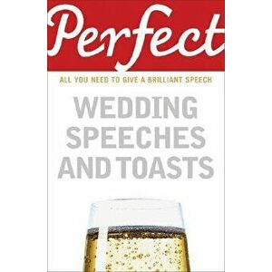 Perfect Wedding Speeches and Toasts: All You Need to Give a Brilliant Speech, Paperback - George Davidson imagine