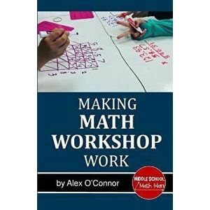 Making Math Workshop Work: Getting Math Workshop Started in the Middle School Grades, Paperback - Middle School Math Man imagine
