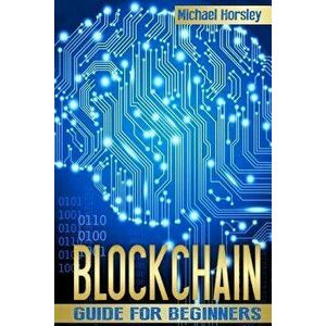 Blockchain: The Complete Guide for Beginners (Bitcoin, Cryptocurrency, Ethereum, Smart Contracts, Mining and All That You Want to, Paperback - Michael imagine