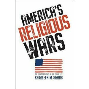 America's Religious Wars: The Embattled Heart of Our Public Life, Hardcover - Kathleen M. Sands imagine