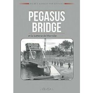 Pegasus Bridge Et la Batterie de Merville, Hardcover - Helmut Konrad Von Keusgen imagine