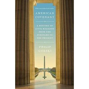 American Covenant: A History of Civil Religion from the Puritans to the Present, Paperback - Philip Gorski imagine