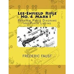 Lee-Enfield Rifle No. 4: Phantom Parts Diagrams and Parts Listing, Paperback - Frederic Faust imagine