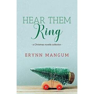 Hear Them Ring: -A Christmas Novella Collection-, Paperback - Erynn Mangum imagine