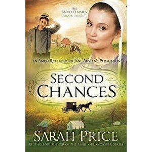 Second Chances: An Amish Retelling of Jane Austen's Persuasion, Paperback - Sarah Price imagine