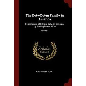 The Doty-Doten Family in America: Descendants of Edward Doty, an Emigrant by the Mayflower, 1620; Volume 1 - Ethan Allen Doty imagine