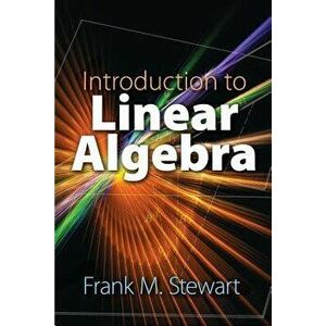 Introduction to Linear Algebra, Paperback - Frank M. Stewart imagine