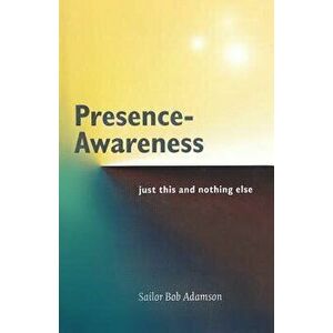 Presence- Awareness: Just This Nothing Else, Paperback - John Wheeler imagine