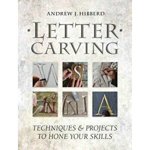 Letter Carving: Techniques & Projects to Hone Your Skills, Paperback - Andrew Hibberd imagine