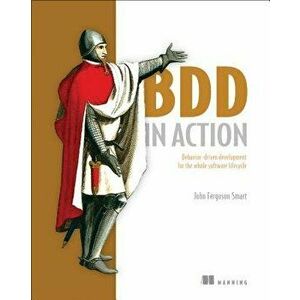 BDD in Action: Behavior-Driven Development for the Whole Software Lifecycle [With eBook], Paperback - John Ferguson Smart imagine