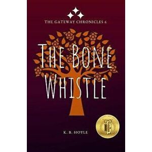 The Bone Whistle: The Gateway Chronicles 6, Paperback - K. B. Hoyle imagine