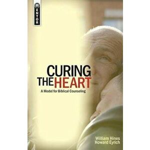 Curing the Heart: A Model for Biblical Counseling, Paperback - William Hines imagine