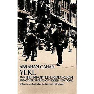 Yekl and the Imported Bridegroom and Other Stories of the New York Ghetto, Paperback - Abraham Cahan imagine