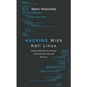 Hacking with Kali Linux: Step by Step Guide to Hacking and Penetration Test with Kali Linux, Paperback - Mark Robitaille imagine
