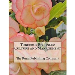 Tuberous Begonias: Culture and Management, Paperback - The Rural Publishing Company imagine