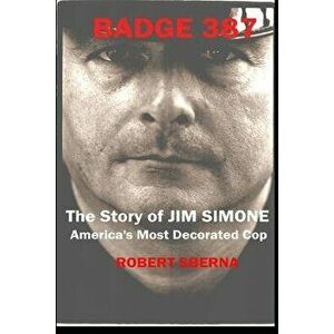 Badge 387: The Story of Jim Simone, America's Most Decorated Cop, Paperback - Robert Sberna imagine