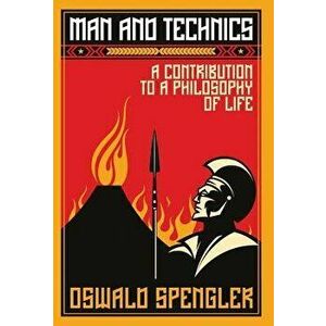 Man and Technics: A Contribution to a Philosophy of Life, Hardcover - Oswald Spengler imagine