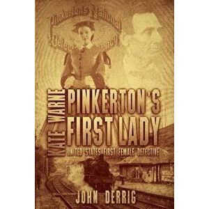Pinkerton's First Lady - Kate Warne: United States First Female Detective, Paperback - John Derrig imagine