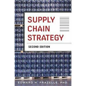 Supply Chain Strategy: Unleash the Power of Business Integration to Maximize Financial, Service, and Operations Performance, Hardcover - Edward H. Fra imagine