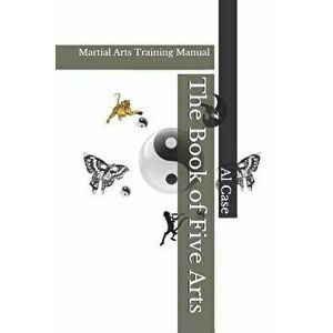 The Book of Five Arts: Martial Arts Training Manual, Paperback - Al Case imagine