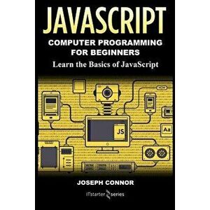 JavaScript: Computer Programming for Beginners: Learn the Basics of JavaScript, Paperback - It Starter Series imagine