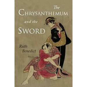 The Chrysanthemum and the Sword: Patterns of Japanese Culture, Paperback - Ruth Benedict imagine
