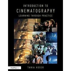 Introduction to Cinematography: Learning Through Practice, Paperback - Tania Hoser imagine