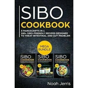 Sibo Cookbook: Mega Bundle - 3 Manuscripts in 1 - 180+ Sibo-Friendly Recipes Designed to Treat Intestinal and Gut Problems, Paperback - Noah Jerris imagine