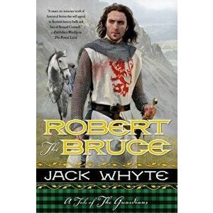 Robert the Bruce: A Tale of the Guardians, Paperback - Jack Whyte imagine
