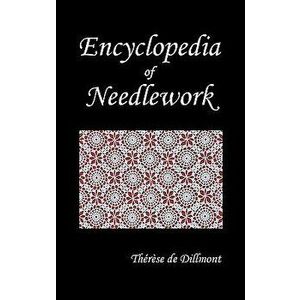 Encyclopedia of Needlework (Fully Illustrated), Hardcover - Therese de Dillmont imagine