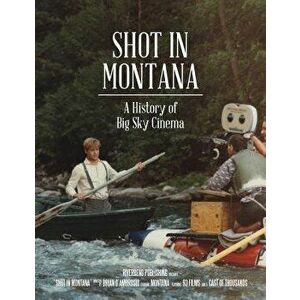 Shot in Montana: A History of Big Sky Cinema, Paperback - Brian D'Ambrosio imagine