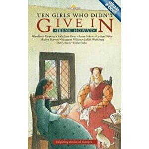 Ten Girls Who Didn't Give in: Inspiring Stories of Martyrs, Paperback - Irene Howat imagine