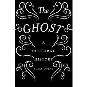 The Ghost: A Cultural History, Paperback - Susan Owens imagine