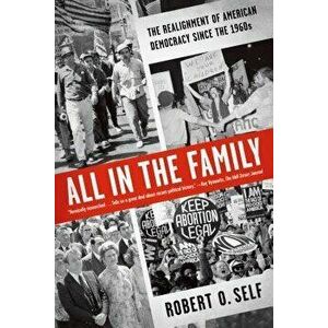 All in the Family: The Realignment of American Democracy Since the 1960s, Paperback - Robert O. Self imagine