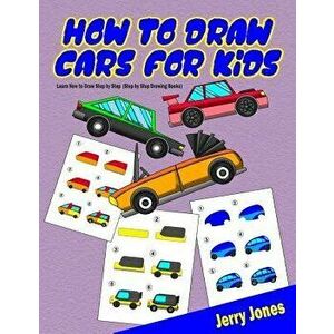 How to Draw Cars for Kids: Learn How to Draw Step by Step (Step by Step Drawing Books), Paperback - Jerry Jones imagine