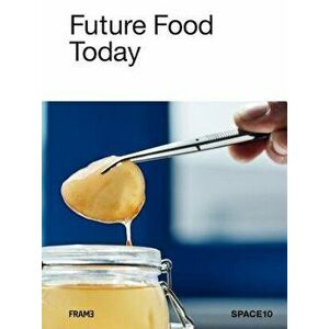 Future Food Today: A Cookbook by Space10, Hardcover - Space10 imagine