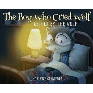 The Boy Who Cried Wolf Retold by the Wolf, Hardcover - Charlene Crawford imagine