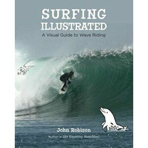 Surfing Illustrated: A Visual Guide to Wave Riding, Paperback - John Robison imagine