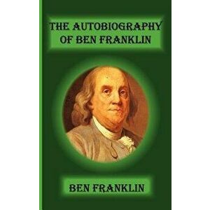 The Autobiography of Ben Franklin, Hardcover - Benjamin Franklin imagine