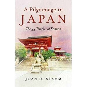 A Pilgrimage in Japan: The 33 Temples of Kannon, Paperback - Joan D. Stamm imagine