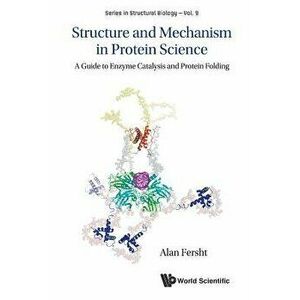 Structure and Mechanism in Protein Science: A Guide to Enzyme Catalysis and Protein Folding, Paperback - Alan R. Fersht imagine
