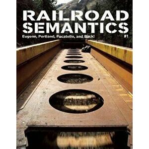 Railroad Semantics: Eugene, Portland, Pocatello, and Back!, Paperback - Aaron Dactyl imagine