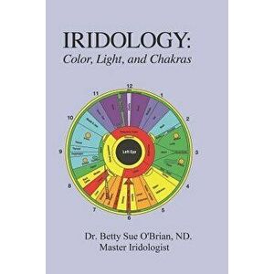 Iridology: Color, Light, and the Chakras: A Simple Guide to Chakra Healing Via the Iris, Paperback - Betty S. Obrian N. P. imagine