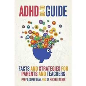ADHD Go-To Guide: Facts and Strategies for Parents and Teachers, Paperback - Desiree Silva imagine