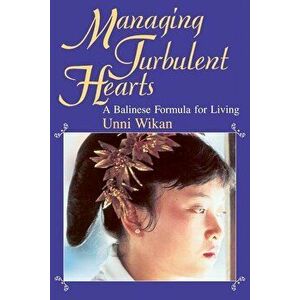 Managing Turbulent Hearts: A Balinese Formula for Living - Unni Wikan imagine