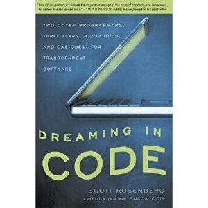 Dreaming in Code: Two Dozen Programmers, Three Years, 4, 732 Bugs, and One Quest for Transcendent Software, Paperback - Scott Rosenberg imagine